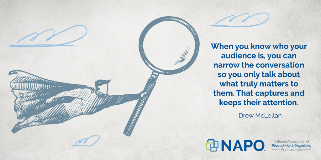 “When you know who your audience is, you can narrow the conversation so you only talk about what truly matters to them. That captures and keeps their attention.” - Drew McLellan